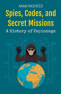 Spies, Codes, and Secret Missions: A History of Espionage