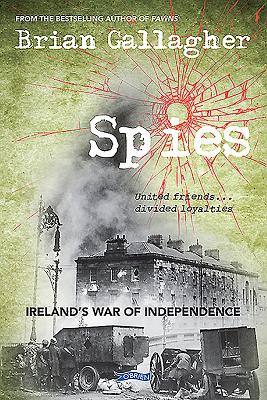 Spies: Ireland's War of Independence. United friends ... divided loyalties - Gallagher, Brian