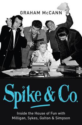 Spike & Co: Inside the House of Fun with Milligan, Sykes, Galton & Simpson - McCann, Graham, Professor