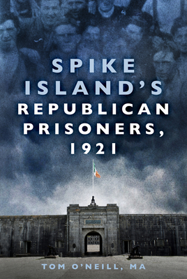 Spike Island's Republican Prisoners, 1921 - O'Neill, Tom, MA