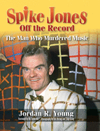 Spike Jones Off the Record (hardback): The Man Who Murdered Music