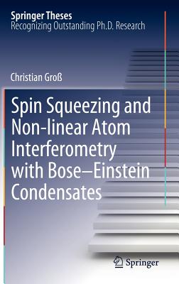 Spin Squeezing and Non-Linear Atom Interferometry with Bose-Einstein Condensates - Gro, Christian