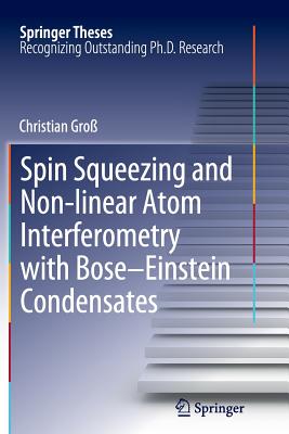 Spin Squeezing and Non-linear Atom Interferometry with Bose-Einstein Condensates - Gro, Christian