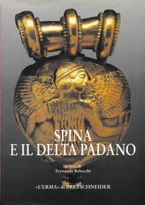 Spina E Il Delta Padano: Riflessioni Sul Catalogo E Sulla Mostra Ferrarese. Atti del Convegno Internazionale Di Studi: Spina: Due Civilta a Confronto. Ferrara 1994. 21 Gennaio. Aula Magna Universita - Rebecchi, Fernando (Editor)