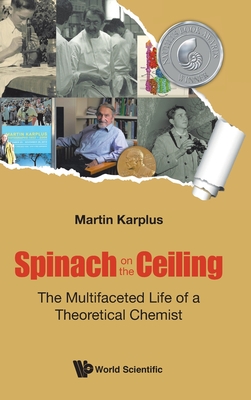 Spinach on the Ceiling: The Multifaceted Life of a Theoretical Chemist - Karplus, Martin