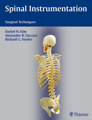 Spinal Instrumentation: Surgical Techniques - Kim, Daniel H, MD, Facs (Editor), and Vaccaro, Alexander R (Editor), and Fessler, Richard Glenn (Editor)