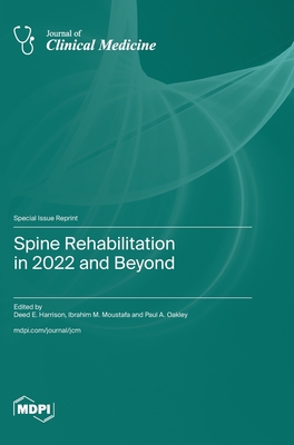 Spine Rehabilitation in 2022 and Beyond - Harrison, Deed E (Guest editor), and Moustafa, Ibrahim M (Guest editor), and Oakley, Paul A (Guest editor)