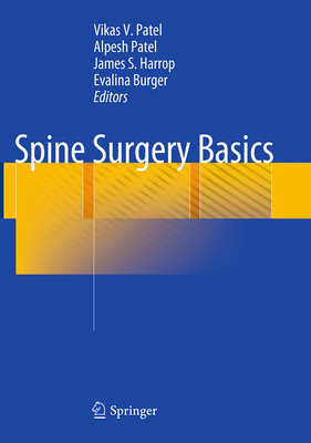 Spine Surgery Basics - Patel, Vikas V (Editor), and Patel, Alpesh (Editor), and Harrop, James S (Editor)