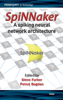 SpiNNaker - A Spiking Neural Network Architecture - Furber, Steve (Editor), and Bogdan, Petrut (Editor)