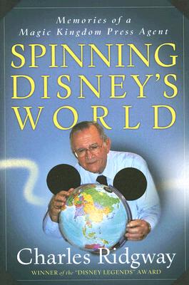 Spinning Disney's World: Memories of a Magic Kingdom Press Agent - Ridgway, Charles