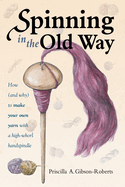 Spinning in the Old Way: How (and Why) to Make Your Own Yarn with a High-Whorl Handspindle