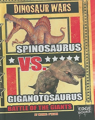 Spinosaurus vs. Giganotosaurus: Battle of the Giants - O'Hearn, Michael