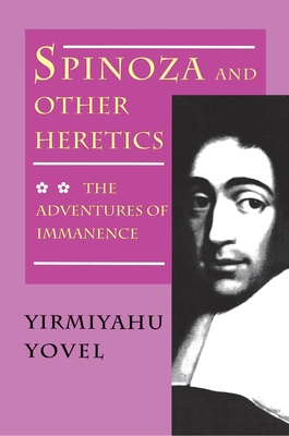 Spinoza and Other Heretics, Volume 2: The Adventures of Immanence - Yovel, Yirmiyahu