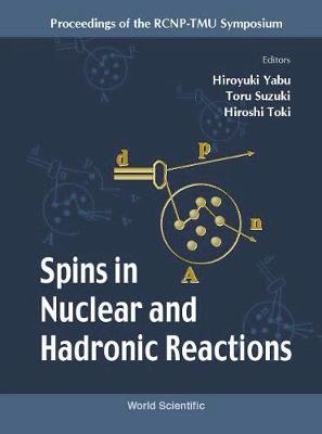 Spins in Nuclear and Hadronic Reactions - Proceedings of the Rcnp-Tmu Symposium - Suzuki, Toru (Editor), and Toki, Hiroshi (Editor), and Yabu, Hiroyuki (Editor)