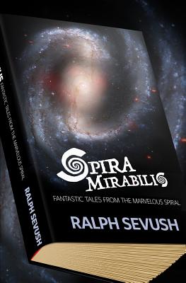Spira Mirabilis: Fantastic Tales from the Marvelous Spiral - Sevush, Ralph