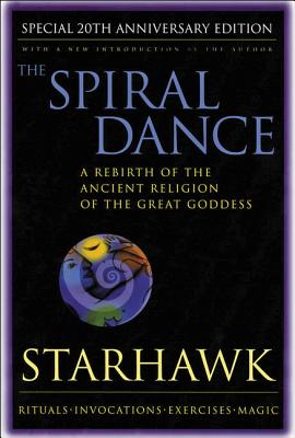 Spiral Dance, the - 20th Anniversary: A Rebirth of the Ancient Religion of the Goddess: 20th Anniversary Edition - Starhawk