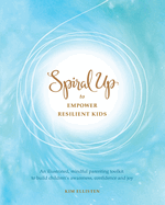 Spiral Up to Empower Resilient Kids: An illustrated, mindful parenting toolkit to build children's awareness, confidence and joy