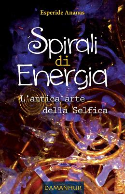 Spirali Di Energia: L'Antica Arte Della Selfica - Ananas, Esperide, and Devodama Srl (Editor)