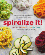 Spiralize It!: Creative Spiralizer Recipes for Every Type of Eater
