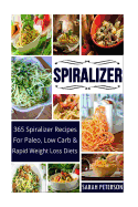 Spiralizer: 365 Spiralizer Recipes for Paleo, Low Carb and Rapid Weight Loss Diets