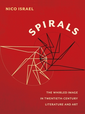 Spirals: The Whirled Image in Twentieth-Century Literature and Art - Israel, Nico