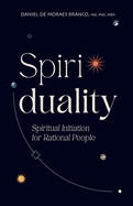Spiriduality: Spiritual Initiation for Rational People