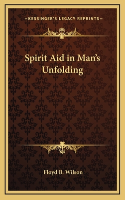 Spirit Aid in Man's Unfolding - Wilson, Floyd B