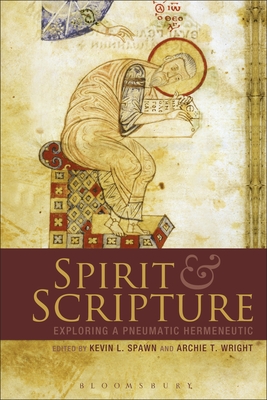 Spirit and Scripture: Exploring a Pneumatic Hermeneutic - Spawn, Kevin L., Professor (Editor), and Wright, Archie T., Professor (Editor)