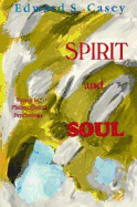 Spirit and Soul: Essays in Philosophical Psychology - Casey, Edward S