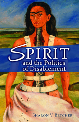 Spirit and the Politics of Disablement - Betcher, Sharon V. (Translated by)