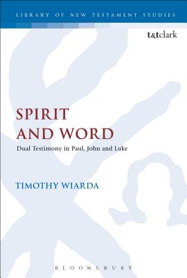 Spirit and Word: Dual Testimony in Paul, John and Luke - Wiarda, Timothy, and Keith, Chris (Editor)