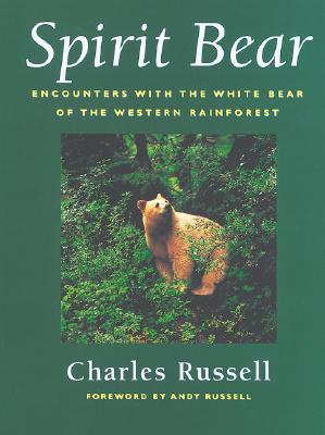 Spirit Bear: Encounters with the White Bear of the Western Rainforest - Russell, Charles, and Russell, Andy (Foreword by)