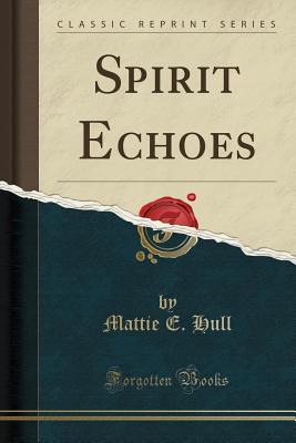 Spirit Echoes (Classic Reprint) - Hull, Mattie E