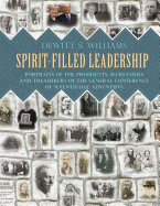 Spirit-Filled Leadership: Portraits of the Presidents, Secretaries and Treasurers of the General Conference of Seventh-Day Adventists