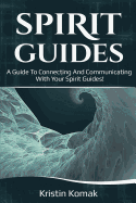 Spirit Guides: A guide to connecting and communicating with your spirit guides!