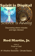 Spirit is Digital - Science is Analog: Discovering where miracles and logic intersect