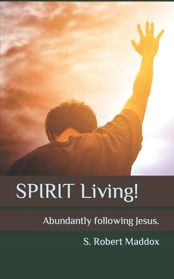 Spirit Living: Abundantly Following Jesus - Maddox, S Robert