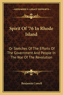 Spirit Of '76 In Rhode Island: Or Sketches Of The Efforts Of The Government And People In The War Of The Revolution