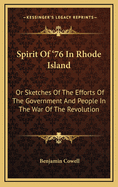 Spirit of '76 in Rhode Island: Or Sketches of the Efforts of the Government and People in the War of the Revolution