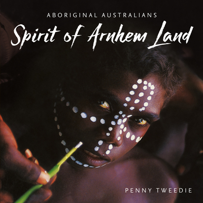 Spirit of Arnhem Land: Aboriginal Australian - Tweedie, Penny