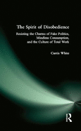 Spirit of Disobedience: Resisting the Charms of Fake Politics, Mindless Consumption, and the Culture of Total Work