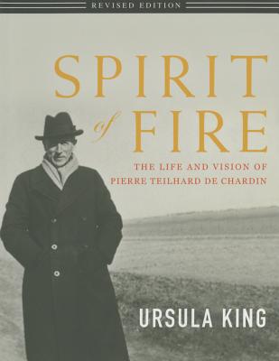 Spirit of Fire: The Life and Vision of Teilhard de Chardin - King, Ursula