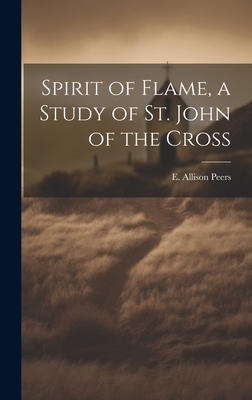 Spirit of Flame, a Study of St. John of the Cross - Peers, E Allison (Edgar Allison) 18 (Creator)