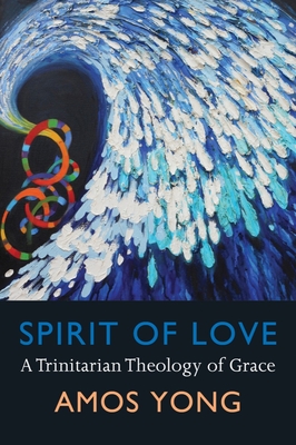 Spirit of Love - Yong, Amos, PH.D.