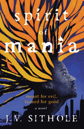 Spirit of Mania: Meant for Evil, Turned for Good A Novel