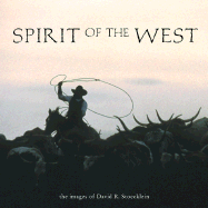 Spirit of the West: The Images of David R. Stoeckl - Stoecklein, David R (Photographer)