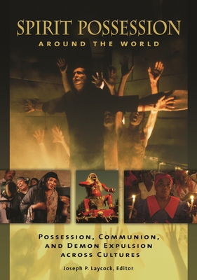 Spirit Possession Around the World: Possession, Communion, and Demon Expulsion Across Cultures - Laycock, Joseph P (Editor)