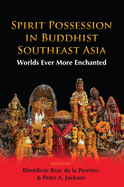 Spirit Possession in Buddhist Southeast Asia: Worlds Ever More Enchanted