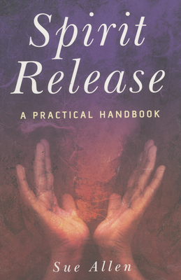 Spirit Release: A Practical Handbook - Allen, Sue