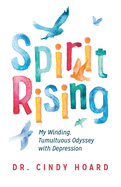 Spirit Rising: My Winding, Tumultuous Odyssey with Depression